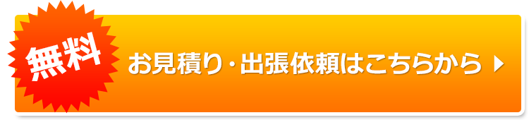 無料 お見積り・出張依頼はこちらから